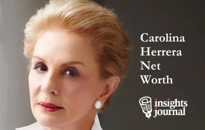 Carolina Herrera Net Worth: Exploring the Life, Career, and Legacy of a Fashion Icon
